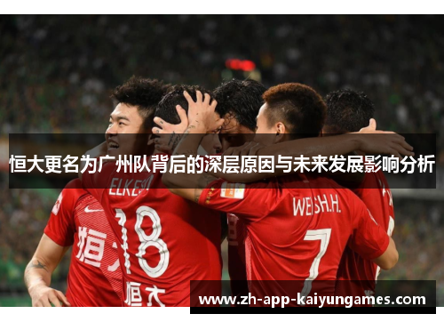恒大更名为广州队背后的深层原因与未来发展影响分析 恒大更名为广州队背后的深层原因与未来发展影响分析