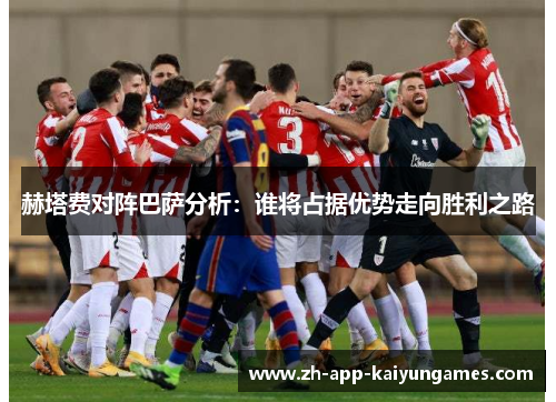 赫塔费对阵巴萨分析:谁将占据优势走向胜利之路 赫塔费对阵巴萨分析:谁将占据优势走向胜利之路