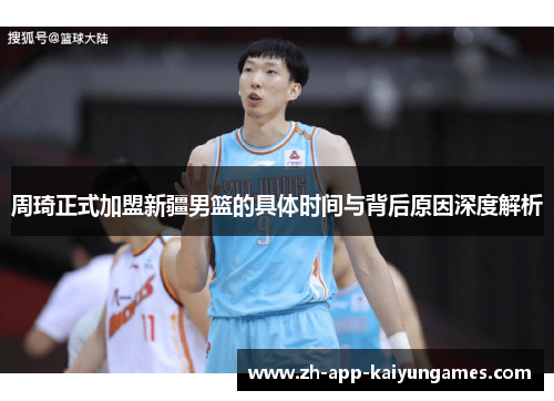 周琦正式加盟新疆男篮的具体时间与背后原因深度解析 周琦正式加盟新疆男篮的具体时间与背后原因深度解析