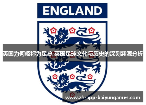 英国为何被称为足总 英国足球文化与历史的深刻渊源分析