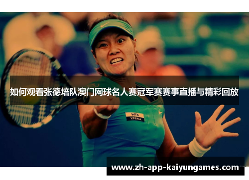 如何观看张德培队澳门网球名人赛冠军赛赛事直播与精彩回放