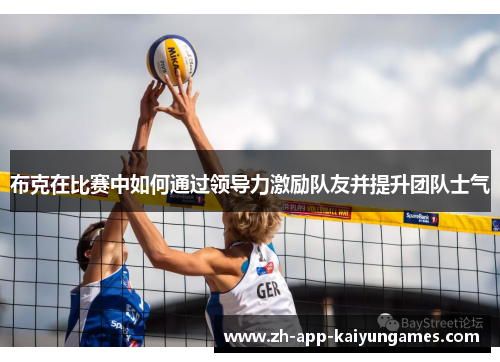 布克在比赛中如何通过领导力激励队友并提升团队士气