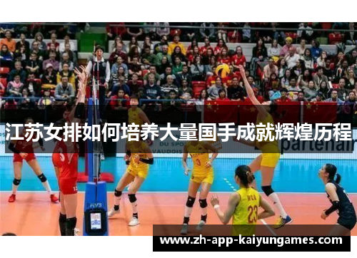 江苏女排如何培养大量国手成就辉煌历程