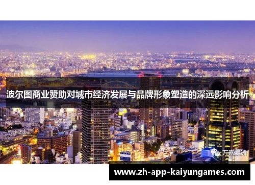 波尔图商业赞助对城市经济发展与品牌形象塑造的深远影响分析