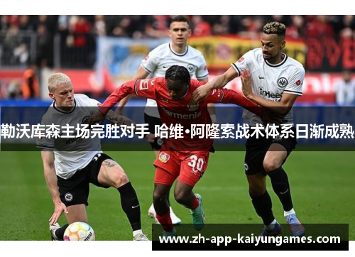 勒沃库森主场完胜对手 哈维·阿隆索战术体系日渐成熟 勒沃库森主场完胜对手 哈维·阿隆索战术体系日渐成熟