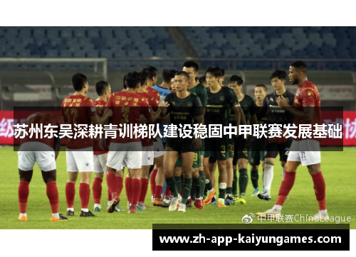 苏州东吴深耕青训梯队建设稳固中甲联赛发展基础