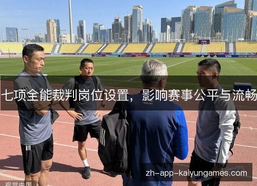 七项全能裁判岗位设置,影响赛事公平与流畅 七项全能裁判岗位设置,影响赛事公平与流畅
